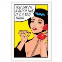 You Say Im A Bitch Art Print