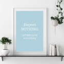 Expect Nothing Appreciate Everything Art Print